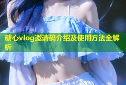糖心vlog邀请码介绍及使用方法全解析